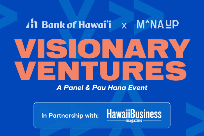 MANA UP AND BANK OF HAWAI‘I TO HOST “VISIONARY VENTURES”
PANEL EVENT CELEBRATING HAWAI‘I’S ENTREPRENEURS